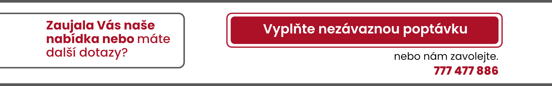Zaujala Vás naše nabídka nebo máte další dotazy? Vyplňte nezávaznou poptávku nebo nám zavolejte.